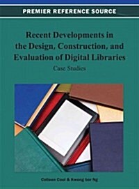 Recent Developments in the Design, Construction, and Evaluation of Digital Libraries: Case Studies (Hardcover)