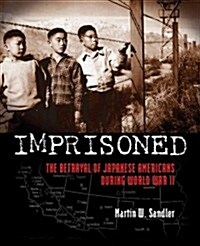 Imprisoned: The Betrayal of Japanese Americans During World War II (Hardcover)