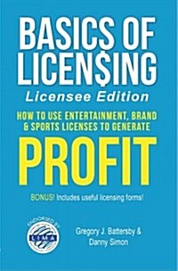 Basics of Licensing: How to Use Entertainment, Brand & Sports Licenses to Generate Profit (Paperback, Licensee)