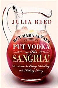 But Mama Always Put Vodka in Her Sangria!: Adventures in Eating, Drinking, and Making Merry (Hardcover)