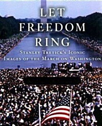 Let Freedom Ring: Stanley Treticks Iconic Images of the March on Washington (Hardcover)