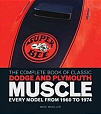 The Complete Book of Classic Dodge and Plymouth Muscle: Every Model from 1960 to 1974 (Paperback)