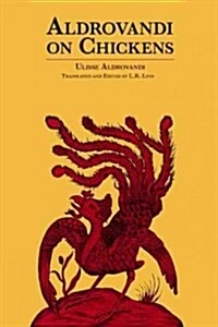 Aldrovandi on Chickens: The Ornothology of Ulisse Aldrovandi (1600) Volume II Book XIV (Paperback, Reissue)