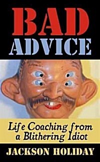 Bad Advice: Life Coaching from a Blithering Idiot (Paperback)