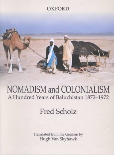 Nomadism and Colonialism: A Hundred Years of Baluchistan 1872-1972 (Hardcover)