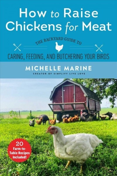How to Raise Chickens for Meat: The Backyard Guide to Caring For, Feeding, and Butchering Your Birds (Paperback)