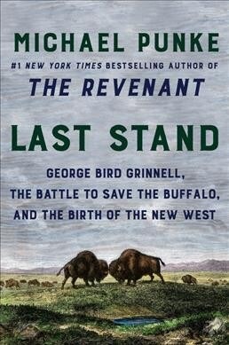 Last Stand: George Bird Grinnell, the Battle to Save the Buffalo, and the Birth of the New West (Paperback)