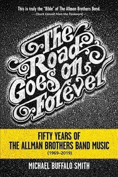 The Road Goes on Forever: Fifty Years of the Allman Brothers Band Music (1969-2019) (Paperback)