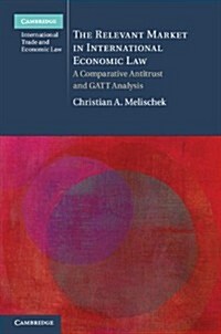 The Relevant Market in International Economic Law : A Comparative Antitrust and GATT Analysis (Hardcover)