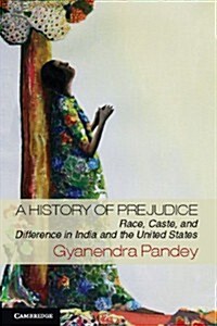 A History of Prejudice : Race, Caste, and Difference in India and the United States (Paperback)