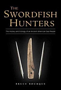 The Swordfish Hunters: The History and Ecology of an Ancient American Sea People (Hardcover)