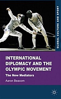 International Diplomacy and the Olympic Movement : The New Mediators (Hardcover)