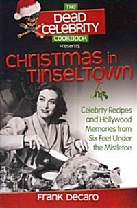 Dead Celebrity Cookbook Presents Christmas in Tinseltown: Celebrity Recipes and Hollywood Memories from Six Feet Under the Mistletoe (Paperback)