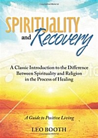 Spirituality and Recovery: A Classic Introduction to the Difference Between Spirituality and Religion in the Process of Healing (Paperback, 4, Revised)