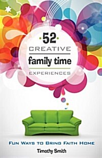 52 Creative Family Time Experiences: Fun Ways to Bring Faith Home (Paperback)
