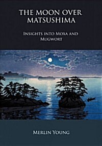The Moon Over Matsushima : Insights into Moxa and Mugwort (Paperback)
