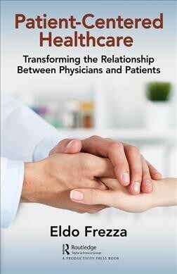 Patient-Centered Healthcare : Transforming the Relationship Between Physicians and Patients (Hardcover)