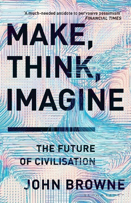 Make, Think, Imagine : The Future of Civilisation (Paperback)