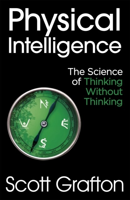 Physical Intelligence : The Science of Thinking Without Thinking (Paperback)