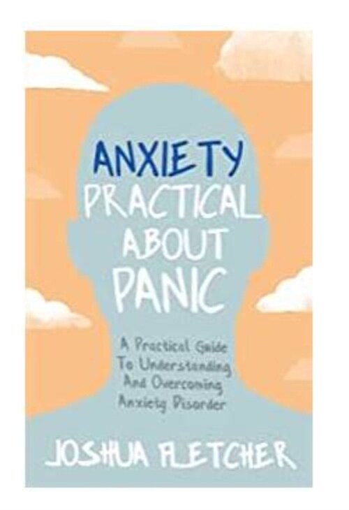 Anxiety: Practical About Panic : A Practical Guide to Understanding and Overcoming Anxiety Disorder (Paperback)