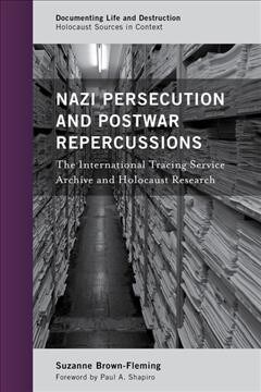 Nazi Persecution and Postwar Repercussions: The International Tracing Service Archive and Holocaust Research (Paperback)