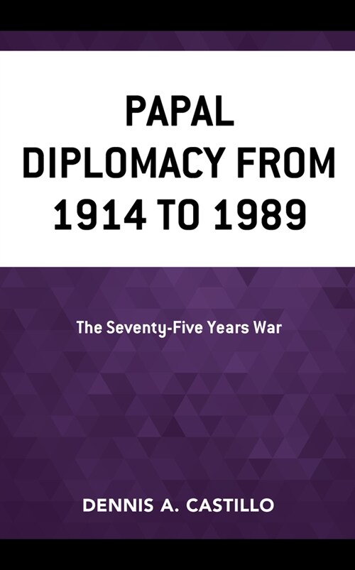 Papal Diplomacy from 1914 to 1989: The Seventy-Five Years War (Hardcover)