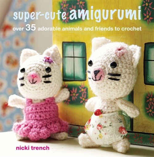 Super-cute Amigurumi : Over 35 Adorable Animals and Friends to Crochet (Paperback, UK Edition)