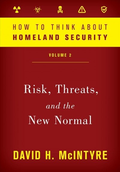 How to Think about Homeland Security: Risk, Threats, and the New Normal (Hardcover)