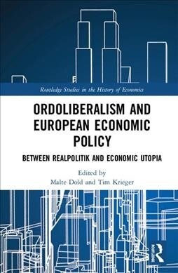 Ordoliberalism and European Economic Policy : Between Realpolitik and Economic Utopia (Hardcover)