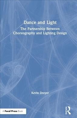 Dance and Light : The Partnership Between Choreography and Lighting Design (Hardcover)