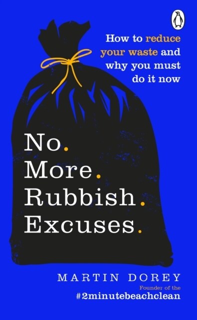 No More Rubbish Excuses : How to reduce your waste and why you must do it now (Paperback)