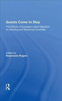 Guests Come To Stay : The Effects Of European Labor Migration On Sending And Receiving Countries (Hardcover)