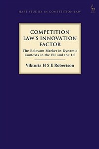 Competition law's innovation factor : the relevant market in dynamic contexts in the EU and the US
