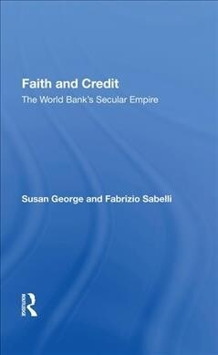 Faith And Credit : The World Banks Secular Empire (Hardcover)