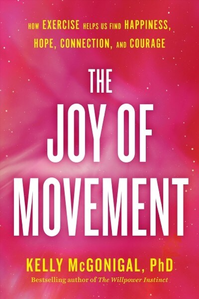 The Joy Of Movement : How Exercise Helps Us Find Happiness, Hope, Connection, and Courage (Paperback)