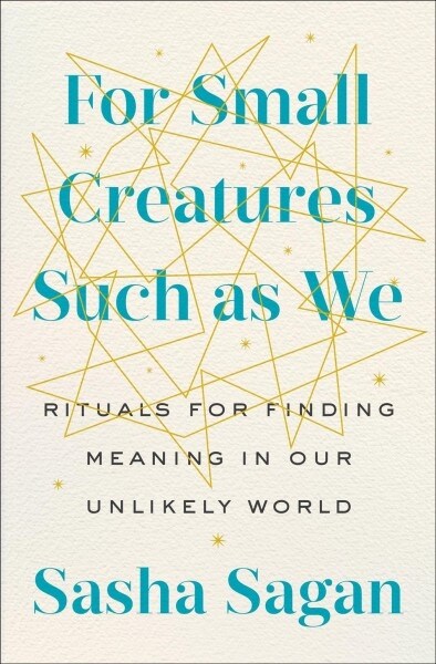 For Small Creatures Such as We : Rituals for Finding Meaning in Our Unlikely World (Paperback)