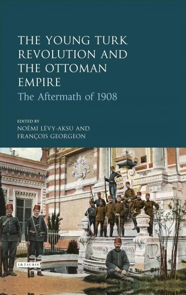 The Young Turk Revolution and the Ottoman Empire : The Aftermath of 1908 (Paperback)