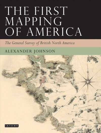 The First Mapping of America : The General Survey of British North America (Paperback)