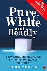 Pure, White and Deadly : How Sugar is Killing Us and What We Can Do to Stop it (Paperback)