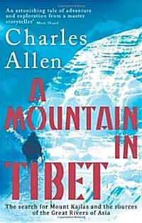A Mountain in Tibet : The Search for Mount Kailas and the Sources of the Great Rivers of Asia (Paperback)