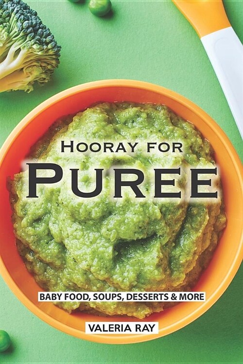 Hooray for Puree: Baby Food, Soups, Desserts & More (Paperback)