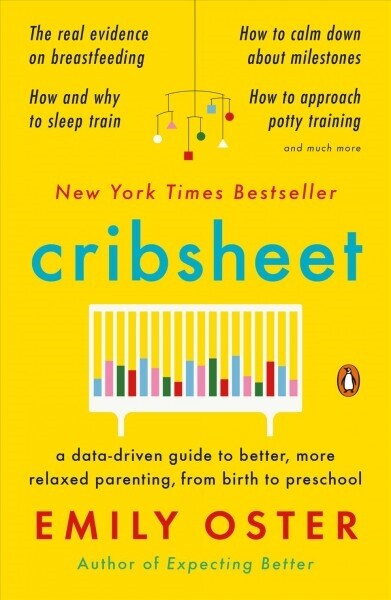 Cribsheet: A Data-Driven Guide to Better, More Relaxed Parenting, from Birth to Preschool (Paperback)