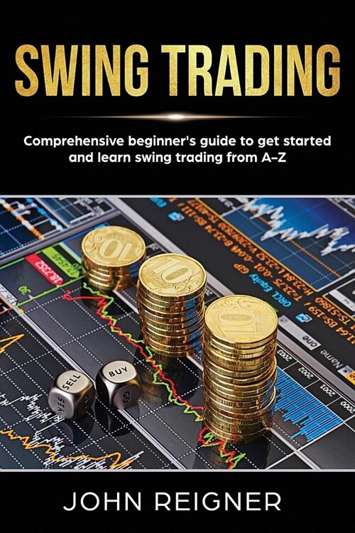 Swing Trading: Comprehensive Beginners Guide to get started and Learn Swing Trading from A-Z (Paperback)