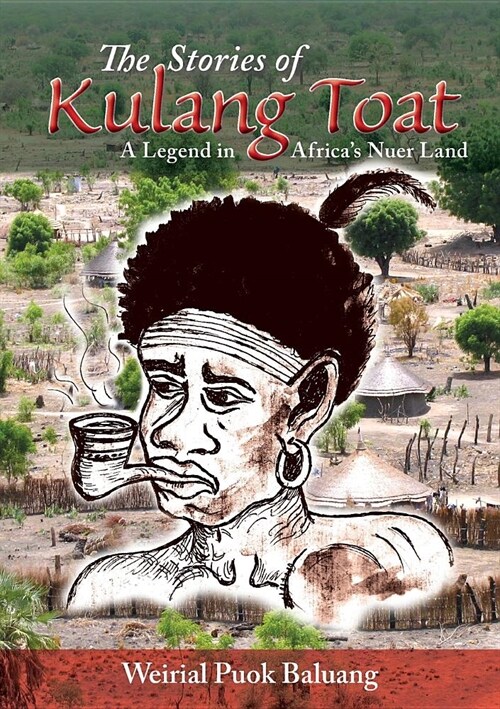 The Stories of Kulang Toat: A Legend in Africas Nuer Land (Paperback)