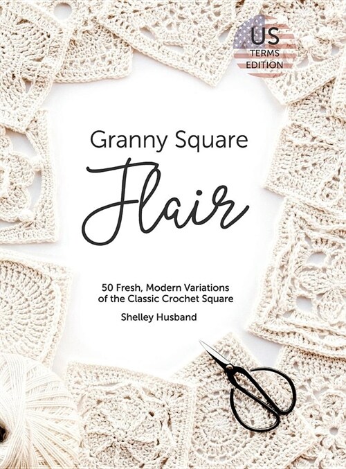 Granny Square Flair US Terms Edition: 50 Fresh, Modern Variations of the Classic Crochet Square (Hardcover)