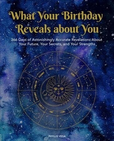 What Your Birthday Reveals about You: 366 Days of Astonishingly Accurate Revelations about Your Future, Your Secrets, and Your Strengths (Hardcover)