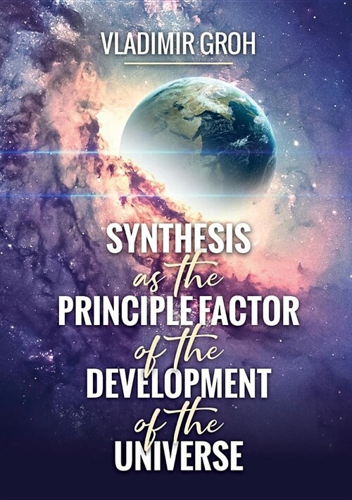 Synthesis as the Principle Factor of the Development of the Universe (Paperback)