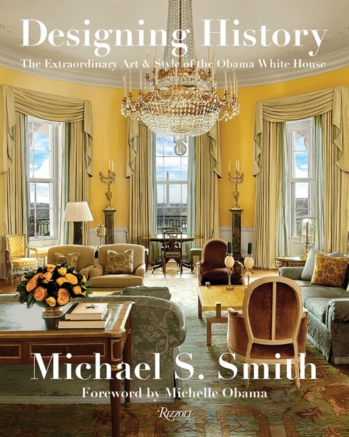 Designing History: The Extraordinary Art & Style of the Obama White House (Hardcover)