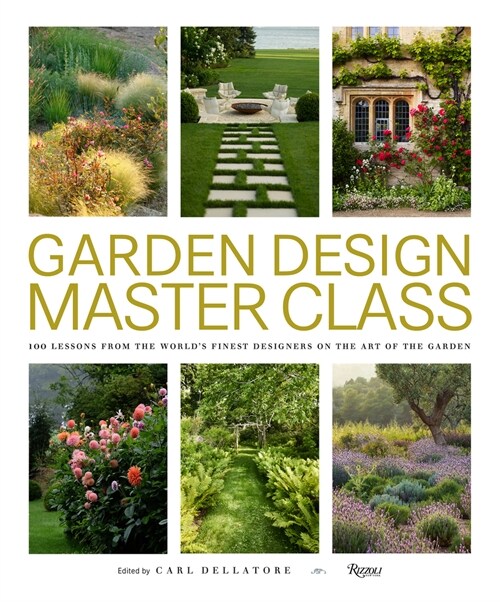 Garden Design Master Class: 100 Lessons from the Worlds Finest Designers on the Art of the Garden (Hardcover)