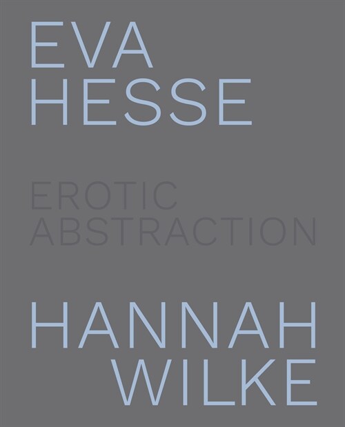 Eva Hesse and Hannah Wilke: Erotic Abstraction (Hardcover)